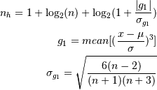 n_h = 1 + \log_{2}(n) +
            \log_{2}(1 + \frac{|g_1|}{\sigma_{g_1}})

g_1 = mean[(\frac{x - \mu}{\sigma})^3]

\sigma_{g_1} = \sqrt{\frac{6(n - 2)}{(n + 1)(n + 3)}}
