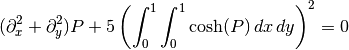 (\partial_x^2 + \partial_y^2) P + 5 \left(\int_0^1\int_0^1\cosh(P)\,dx\,dy\right)^2 = 0