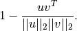 1 - \frac{uv^T}
         {||u||_2 ||v||_2}.