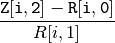 \frac{\mathtt{Z[i,2]}-\mathtt{R[i,0]}} {R[i,1]}