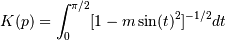 K(p) = \int_0^{\pi/2} [1 - m \sin(t)^2]^{-1/2} dt
