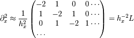 \partial_x^2 \approx \frac{1}{h_x^2} \begin{pmatrix}
-2 & 1 & 0 & 0 \cdots \\
1 & -2 & 1 & 0 \cdots \\
0 & 1 & -2 & 1 \cdots \\
\ldots
\end{pmatrix}
= h_x^{-2} L