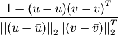 \frac{1 - (u - \bar{u}){(v - \bar{v})}^T}
     {{||(u - \bar{u})||}_2 {||(v - \bar{v})||}_2^T}