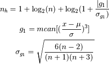 n_h = 1 + \log_{2}(n) +
            \log_{2}(1 + \frac{|g_1|}{\sigma_{g_1})}

g_1 = mean[(\frac{x - \mu}{\sigma})^3]

\sigma_{g_1} = \sqrt{\frac{6(n - 2)}{(n + 1)(n + 3)}}