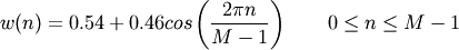w(n) = 0.54 + 0.46cos\left(\frac{2\pi{n}}{M-1}\right)
\qquad 0 \leq n \leq M-1