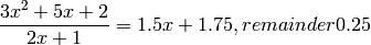 \frac{3x^2 + 5x + 2}{2x + 1} = 1.5x + 1.75, remainder 0.25