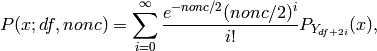 P(x;df,nonc) = \sum^{\infty}_{i=0}
\frac{e^{-nonc/2}(nonc/2)^{i}}{i!}P_{Y_{df+2i}}(x),