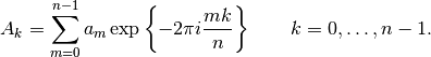 A_k =  \sum_{m=0}^{n-1} a_m \exp\left\{-2\pi i{mk \over n}\right\}
\qquad k = 0,\ldots,n-1.