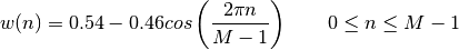 w(n) = 0.54 - 0.46cos\left(\frac{2\pi{n}}{M-1}\right)
\qquad 0 \leq n \leq M-1