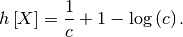 \[ h\left[X\right]=\frac{1}{c}+1-\log\left(c\right).\]