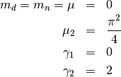 \begin{eqnarray*} m_{d}=m_{n}=\mu & = & 0\\ \mu_{2} & = & \frac{\pi^{2}}{4}\\ \gamma_{1} & = & 0\\ \gamma_{2} & = & 2\end{eqnarray*}