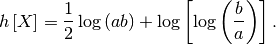 \[ h\left[X\right]=\frac{1}{2}\log\left(ab\right)+\log\left[\log\left(\frac{b}{a}\right)\right].\]