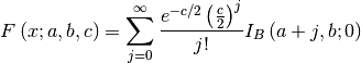 \[ F\left(x;a,b,c\right)=\sum_{j=0}^{\infty}\frac{e^{-c/2}\left(\frac{c}{2}\right)^{j}}{j!}I_{B}\left(a+j,b;0\right)\]