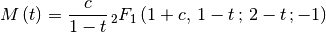 \[ M\left(t\right)=\frac{c}{1-t}\,_{2}F_{1}\left(1+c,\,1-t\,;\,2-t\,;-1\right)\]