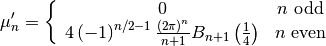 \[ \mu_{n}^{\prime}=\left\{ \begin{array}{cc} 0 & n\textrm{ odd}\\ 4\left(-1\right)^{n/2-1}\frac{\left(2\pi\right)^{n}}{n+1}B_{n+1}\left(\frac{1}{4}\right) & n\textrm{ even}\end{array}\right.\]