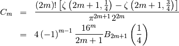 \begin{eqnarray*} C_{m} & = & \frac{\left(2m\right)!\left[\zeta\left(2m+1,\frac{1}{4}\right)-\zeta\left(2m+1,\frac{3}{4}\right)\right]}{\pi^{2m+1}2^{2m}}\\  & = & 4\left(-1\right)^{m-1}\frac{16^{m}}{2m+1}B_{2m+1}\left(\frac{1}{4}\right)\end{eqnarray*}