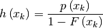 \[ h\left(x_{k}\right)=\frac{p\left(x_{k}\right)}{1-F\left(x_{k}\right)}\]
