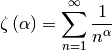 \[ \zeta\left(\alpha\right)=\sum_{n=1}^{\infty}\frac{1}{n^{\alpha}}\]