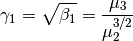 \[ \gamma_{1}=\sqrt{\beta_{1}}=\frac{\mu_{3}}{\mu_{2}^{3/2}}\]