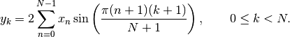\[ y_k = 2\sum_{n=0}^{N-1} x_n
 \sin\left( \pi {(n+1) (k+1)}\over{N+1} \right),
 \qquad 0 \le k < N. \]