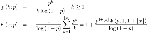 \begin{eqnarray*} p\left(k;p\right) & = & -\frac{p^{k}}{k\log\left(1-p\right)}\quad k\geq1\\ F\left(x;p\right) & = & -\frac{1}{\log\left(1-p\right)}\sum_{k=1}^{\left\lfloor x\right\rfloor }\frac{p^{k}}{k}=1+\frac{p^{1+\left\lfloor x\right\rfloor }\Phi\left(p,1,1+\left\lfloor x\right\rfloor \right)}{\log\left(1-p\right)}\end{eqnarray*}