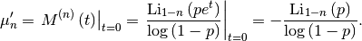 \[ \mu_{n}^{\prime}=\left.M^{\left(n\right)}\left(t\right)\right|_{t=0}=\left.\frac{\textrm{Li}_{1-n}\left(pe^{t}\right)}{\log\left(1-p\right)}\right|_{t=0}=-\frac{\textrm{Li}_{1-n}\left(p\right)}{\log\left(1-p\right)}.\]