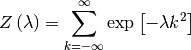 \[ Z\left(\lambda\right)=\sum_{k=-\infty}^{\infty}\exp\left[-\lambda k^{2}\right]\]