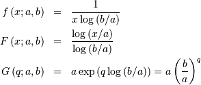 \begin{eqnarray*} f\left(x;a,b\right) & = & \frac{1}{x\log\left(b/a\right)}\\ F\left(x;a,b\right) & = & \frac{\log\left(x/a\right)}{\log\left(b/a\right)}\\ G\left(q;a,b\right) & = & a\exp\left(q\log\left(b/a\right)\right)=a\left(\frac{b}{a}\right)^{q}\end{eqnarray*}