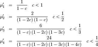 \begin{eqnarray*} \mu_{1}^{\prime} & = & \frac{1}{1-c}\quad c<1\\ \mu_{2}^{\prime} & = & \frac{2}{\left(1-2c\right)\left(1-c\right)}\quad c<\frac{1}{2}\\ \mu_{3}^{\prime} & = & \frac{6}{\left(1-c\right)\left(1-2c\right)\left(1-3c\right)}\quad c<\frac{1}{3}\\ \mu_{4}^{\prime} & = & \frac{24}{\left(1-c\right)\left(1-2c\right)\left(1-3c\right)\left(1-4c\right)}\quad c<\frac{1}{4}\end{eqnarray*}