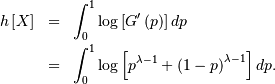\begin{eqnarray*} h\left[X\right] & = & \int_{0}^{1}\log\left[G^{\prime}\left(p\right)\right]dp\\  & = & \int_{0}^{1}\log\left[p^{\lambda-1}+\left(1-p\right)^{\lambda-1}\right]dp.\end{eqnarray*}