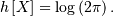 h\left[X\right]=\log\left(2\pi\right).