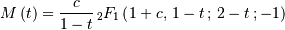 M\left(t\right)=\frac{c}{1-t}\,_{2}F_{1}\left(1+c,\,1-t\,;\,2-t\,;-1\right)