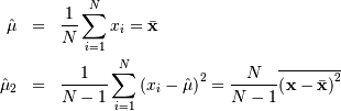 \begin{eqnarray*} \hat{\mu} & = & \frac{1}{N}\sum_{i=1}^{N}x_{i}=\bar{\mathbf{x}}\\ \hat{\mu}_{2} & = & \frac{1}{N-1}\sum_{i=1}^{N}\left(x_{i}-\hat{\mu}\right)^{2}=\frac{N}{N-1}\overline{\left(\mathbf{x}-\bar{\mathbf{x}}\right)^{2}}\end{eqnarray*}