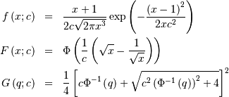 \begin{eqnarray*} f\left(x;c\right) & = & \frac{x+1}{2c\sqrt{2\pi x^{3}}}\exp\left(-\frac{\left(x-1\right)^{2}}{2xc^{2}}\right)\\ F\left(x;c\right) & = & \Phi\left(\frac{1}{c}\left(\sqrt{x}-\frac{1}{\sqrt{x}}\right)\right)\\ G\left(q;c\right) & = & \frac{1}{4}\left[c\Phi^{-1}\left(q\right)+\sqrt{c^{2}\left(\Phi^{-1}\left(q\right)\right)^{2}+4}\right]^{2}\end{eqnarray*}