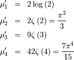 \begin{eqnarray*} \mu_{1}^{\prime} & = & 2\log\left(2\right)\\ \mu_{2}^{\prime} & = & 2\zeta\left(2\right)=\frac{\pi^{2}}{3}\\ \mu_{3}^{\prime} & = & 9\zeta\left(3\right)\\ \mu_{4}^{\prime} & = & 42\zeta\left(4\right)=\frac{7\pi^{4}}{15}\end{eqnarray*}