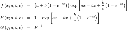 \begin{eqnarray*} f\left(x;a,b,c\right) & = & \left(a+b\left(1-e^{-cx}\right)\right)\exp\left[ax-bx+\frac{b}{c}\left(1-e^{-cx}\right)\right]\\ F\left(x;a,b,c\right) & = & 1-\exp\left[ax-bx+\frac{b}{c}\left(1-e^{-cx}\right)\right]\\ G\left(q;a,b,c\right) & = & F^{-1}\end{eqnarray*}