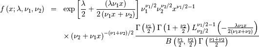 \begin{eqnarray*} f\left(x;\lambda,\nu_{1},\nu_{2}\right) & = & \exp\left[\frac{\lambda}{2}+\frac{\left(\lambda\nu_{1}x\right)}{2\left(\nu_{1}x+\nu_{2}\right)}\right]\nu_{1}^{\nu_{1}/2}\nu_{2}^{\nu_{2}/2}x^{\nu_{1}/2-1}\\  &  & \times\left(\nu_{2}+\nu_{1}x\right)^{-\left(\nu_{1}+\nu_{2}\right)/2}\frac{\Gamma\left(\frac{\nu_{1}}{2}\right)\Gamma\left(1+\frac{\nu_{2}}{2}\right)L_{\nu_{2}/2}^{\nu_{1}/2-1}\left(-\frac{\lambda\nu_{1}x}{2\left(\nu_{1}x+\nu_{2}\right)}\right)}{B\left(\frac{\nu_{1}}{2},\frac{\nu_{2}}{2}\right)\Gamma\left(\frac{\nu_{1}+\nu_{2}}{2}\right)}\end{eqnarray*}