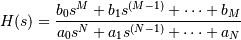 H(s) = \frac
{b_0 s^M + b_1 s^{(M-1)} + \cdots + b_M}
{a_0 s^N + a_1 s^{(N-1)} + \cdots + a_N}