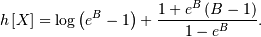 h\left[X\right]=\log\left(e^{B}-1\right)+\frac{1+e^{B}\left(B-1\right)}{1-e^{B}}.
