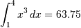 \int_{1}^{4} x^3 \, dx = 63.75