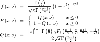 \begin{eqnarray*} f\left(x;\nu\right) & = & \frac{\Gamma\left(\frac{\nu}{2}\right)}{\sqrt{\pi}\Gamma\left(\frac{\nu-1}{2}\right)}\left(1+x^{2}\right)^{-\nu/2}\\ F\left(x;\nu\right) & = & \left\{ \begin{array}{ccc} Q\left(x;\nu\right) &  & x\leq0\\ 1-Q\left(x;\nu\right) &  & x\geq0\end{array}\right.\\ Q\left(x;\nu\right) & = & \frac{\left|x\right|^{1-n}\Gamma\left(\frac{n}{2}\right)\,_{2}F_{1}\left(\frac{n-1}{2},\frac{n}{2};\frac{n+1}{2};-\frac{1}{x^{2}}\right)}{2\sqrt{\pi}\Gamma\left(\frac{n+1}{2}\right)}\end{eqnarray*}