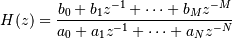 H(z) = \frac
{b_0 + b_1 z^{-1} + \cdots + b_M z^{-M}}
{a_0 + a_1 z^{-1} + \cdots + a_N z^{-N}}
