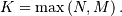 K=\max\left(N,M\right).