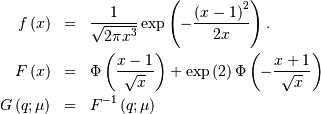\begin{eqnarray*} f\left(x\right) & = & \frac{1}{\sqrt{2\pi x^{3}}}\exp\left(-\frac{\left(x-1\right)^{2}}{2x}\right).\\ F\left(x\right) & = & \Phi\left(\frac{x-1}{\sqrt{x}}\right)+\exp\left(2\right)\Phi\left(-\frac{x+1}{\sqrt{x}}\right)\\ G\left(q;\mu\right) & = & F^{-1}\left(q;\mu\right)\end{eqnarray*}