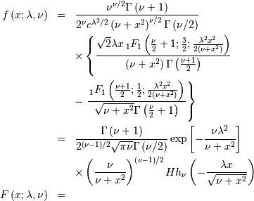 \begin{eqnarray*} f\left(x;\lambda,\nu\right) & = & \frac{\nu^{\nu/2}\Gamma\left(\nu+1\right)}{2^{\nu}e^{\lambda^{2}/2}\left(\nu+x^{2}\right)^{\nu/2}\Gamma\left(\nu/2\right)}\\  &  & \times\left\{ \frac{\sqrt{2}\lambda x\,_{1}F_{1}\left(\frac{\nu}{2}+1;\frac{3}{2};\frac{\lambda^{2}x^{2}}{2\left(\nu+x^{2}\right)}\right)}{\left(\nu+x^{2}\right)\Gamma\left(\frac{\nu+1}{2}\right)}\right.\\  &  & -\left.\frac{\,_{1}F_{1}\left(\frac{\nu+1}{2};\frac{1}{2};\frac{\lambda^{2}x^{2}}{2\left(\nu+x^{2}\right)}\right)}{\sqrt{\nu+x^{2}}\Gamma\left(\frac{\nu}{2}+1\right)}\right\} \\  & = & \frac{\Gamma\left(\nu+1\right)}{2^{\left(\nu-1\right)/2}\sqrt{\pi\nu}\Gamma\left(\nu/2\right)}\exp\left[-\frac{\nu\lambda^{2}}{\nu+x^{2}}\right]\\  &  & \times\left(\frac{\nu}{\nu+x^{2}}\right)^{\left(\nu-1\right)/2}Hh_{\nu}\left(-\frac{\lambda x}{\sqrt{\nu+x^{2}}}\right)\\ F\left(x;\lambda,\nu\right) & =\end{eqnarray*}