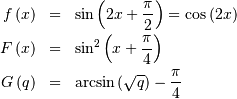 \begin{eqnarray*} f\left(x\right) & = & \sin\left(2x+\frac{\pi}{2}\right)=\cos\left(2x\right)\\ F\left(x\right) & = & \sin^{2}\left(x+\frac{\pi}{4}\right)\\ G\left(q\right) & = & \arcsin\left(\sqrt{q}\right)-\frac{\pi}{4}\end{eqnarray*}