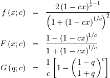 \begin{eqnarray*} f\left(x;c\right) & = & \frac{2\left(1-cx\right)^{\frac{1}{c}-1}}{\left(1+\left(1-cx\right)^{1/c}\right)^{2}}\\ F\left(x;c\right) & = & \frac{1-\left(1-cx\right)^{1/c}}{1+\left(1-cx\right)^{1/c}}\\ G\left(q;c\right) & = & \frac{1}{c}\left[1-\left(\frac{1-q}{1+q}\right)^{c}\right]\end{eqnarray*}