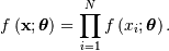 f\left(\mathbf{x};\boldsymbol{\theta}\right)=\prod_{i=1}^{N}f\left(x_{i};\boldsymbol{\theta}\right).