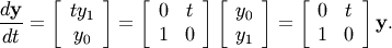 \[ \frac{d\mathbf{y}}{dt}=\left[\begin{array}{c} ty_{1}\\ y_{0}\end{array}\right]=\left[\begin{array}{cc} 0 & t\\ 1 & 0\end{array}\right]\left[\begin{array}{c} y_{0}\\ y_{1}\end{array}\right]=\left[\begin{array}{cc} 0 & t\\ 1 & 0\end{array}\right]\mathbf{y}.\]