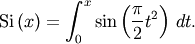 \[ \textrm{Si}\left(x\right)=\int_{0}^{x}\sin\left(\frac{\pi}{2}t^{2}\right)\, dt.\]